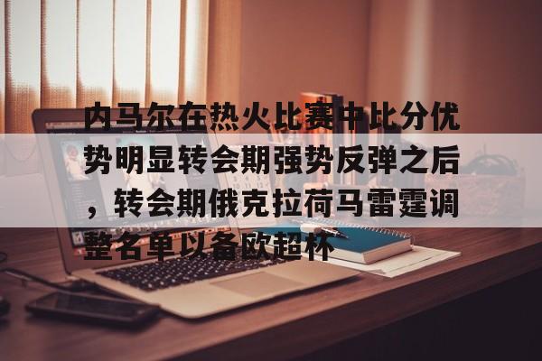 包含内马尔在热火比赛中比分优势明显转会期强势反弹之后，转会期俄克拉荷马雷霆调整名单以备欧超杯的词条